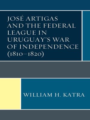 cover image of José Artigas and the Federal League in Uruguay's War of Independence (1810–1820)